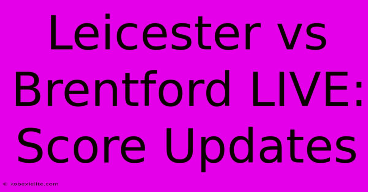 Leicester Vs Brentford LIVE: Score Updates