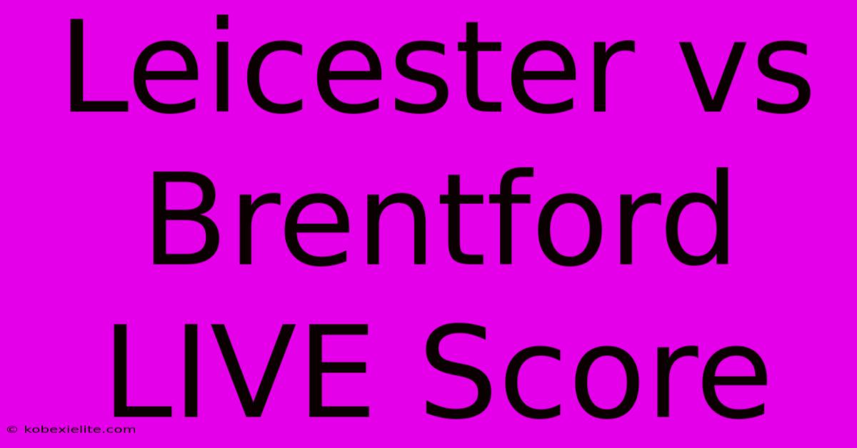 Leicester Vs Brentford LIVE Score