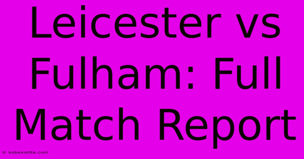 Leicester Vs Fulham: Full Match Report