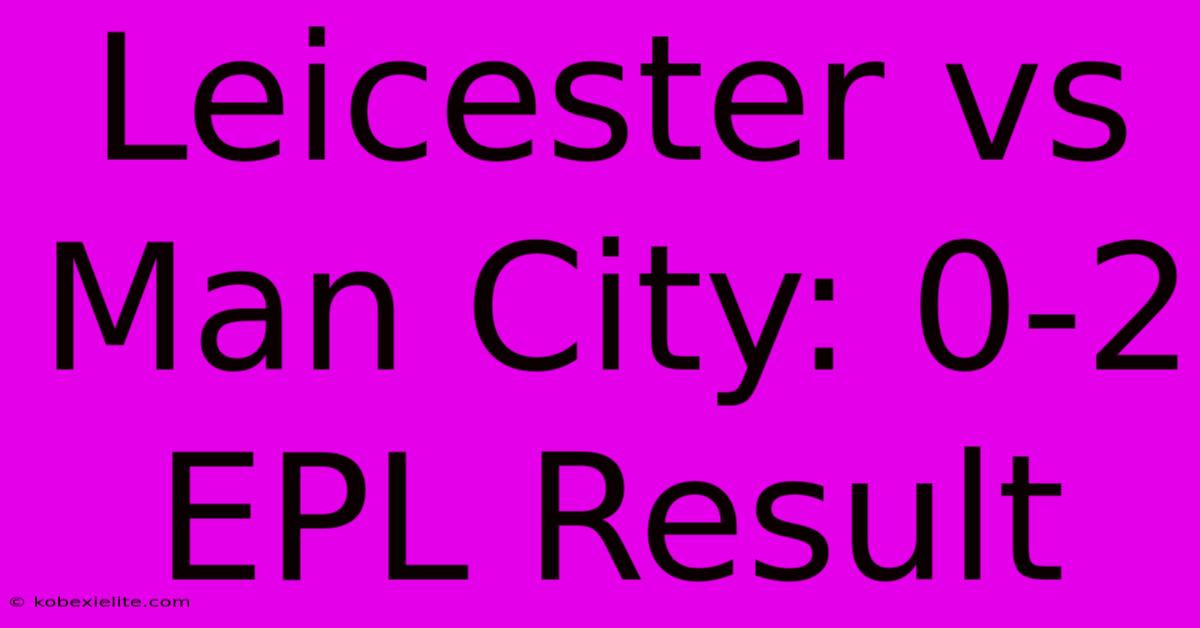 Leicester Vs Man City: 0-2 EPL Result