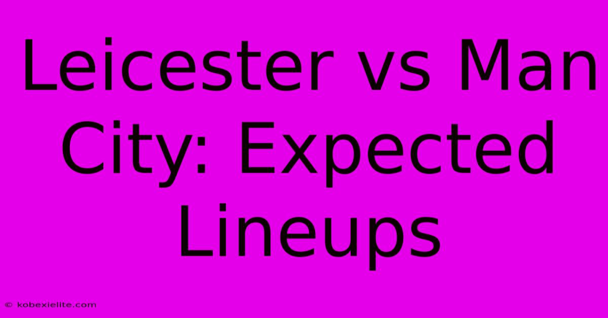 Leicester Vs Man City: Expected Lineups