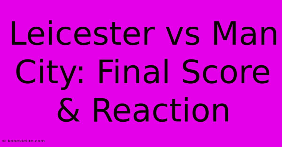 Leicester Vs Man City: Final Score & Reaction