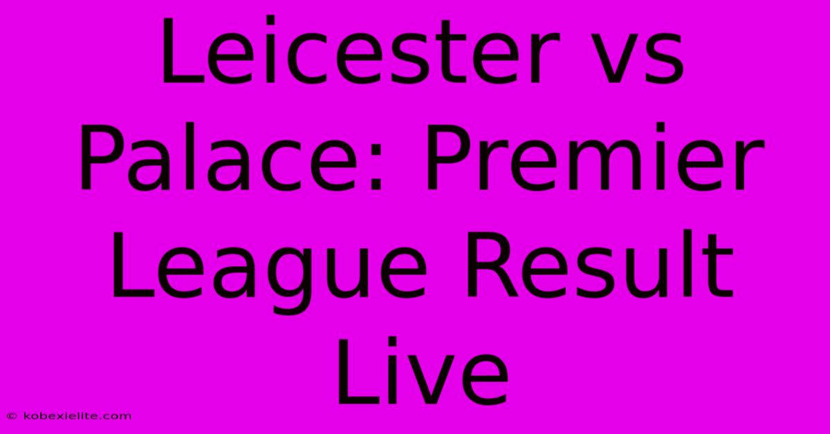 Leicester Vs Palace: Premier League Result Live