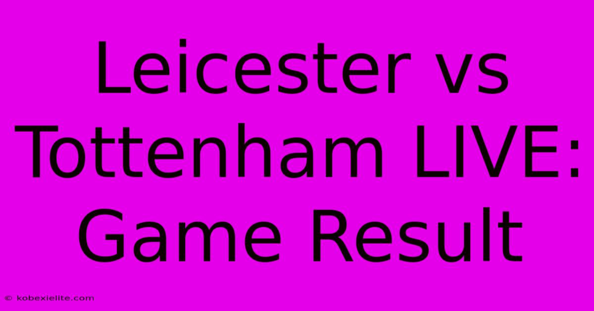 Leicester Vs Tottenham LIVE: Game Result