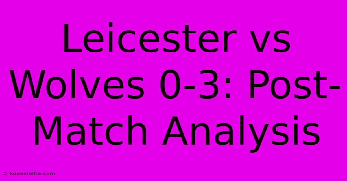 Leicester Vs Wolves 0-3: Post-Match Analysis