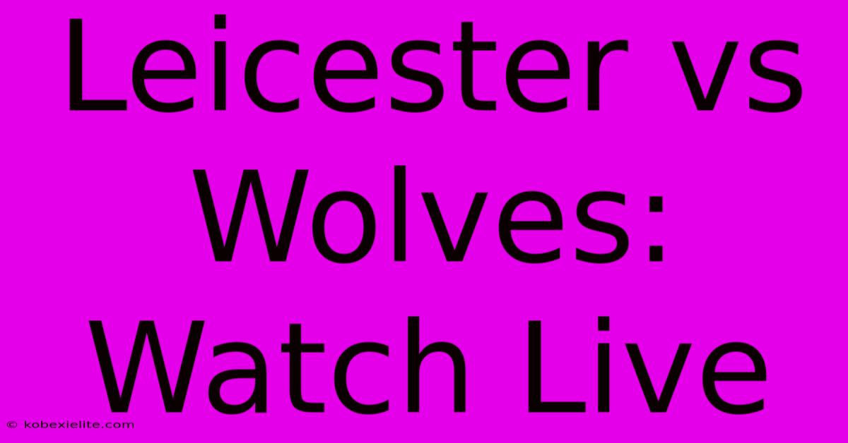 Leicester Vs Wolves: Watch Live