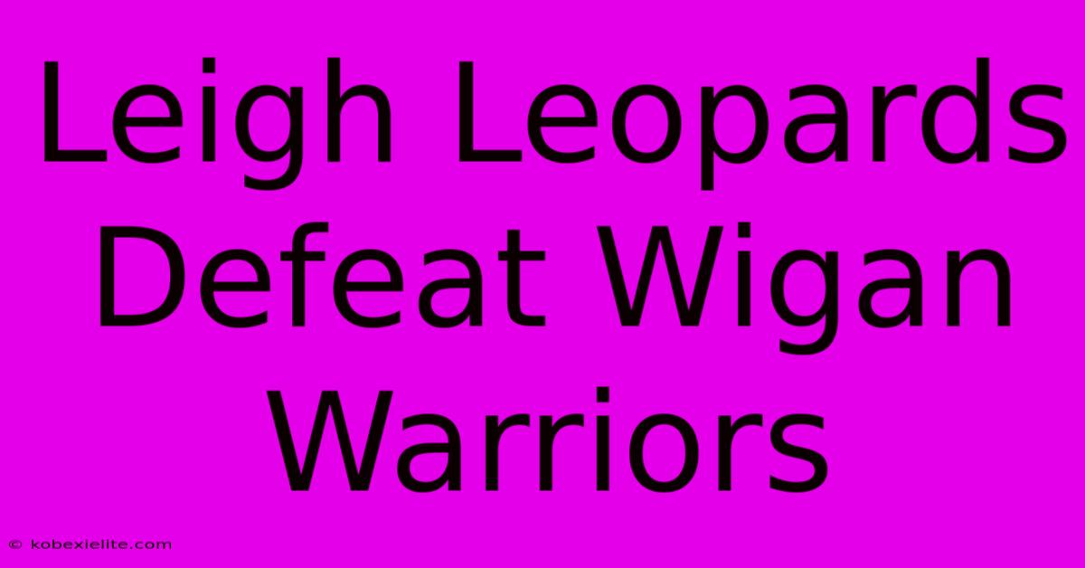 Leigh Leopards Defeat Wigan Warriors