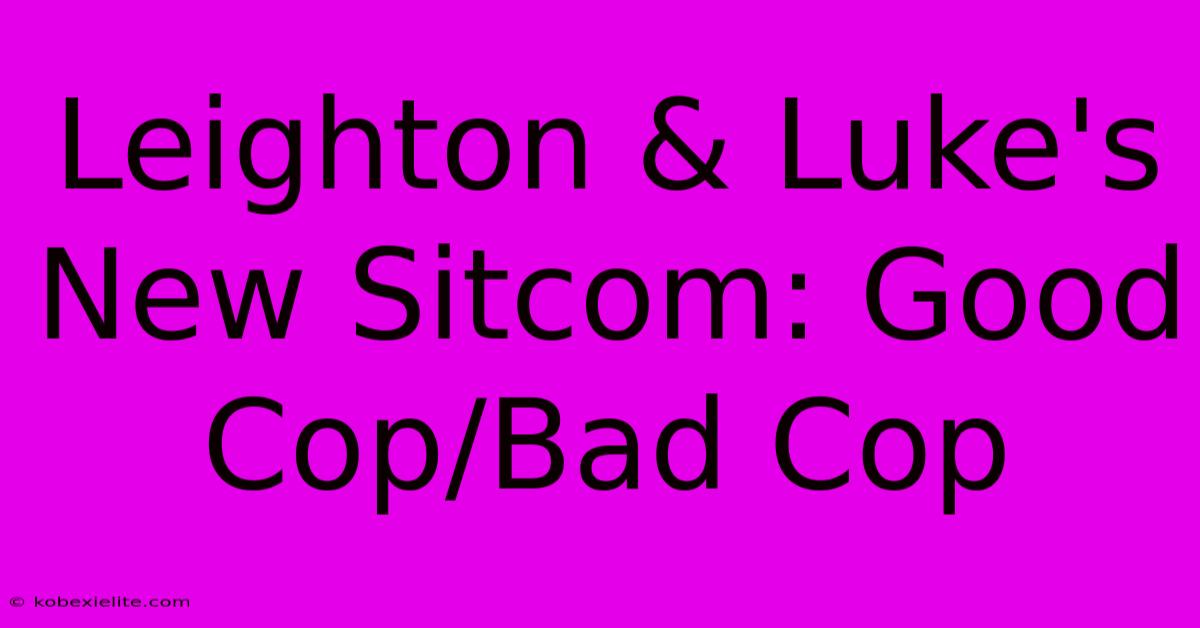 Leighton & Luke's New Sitcom: Good Cop/Bad Cop