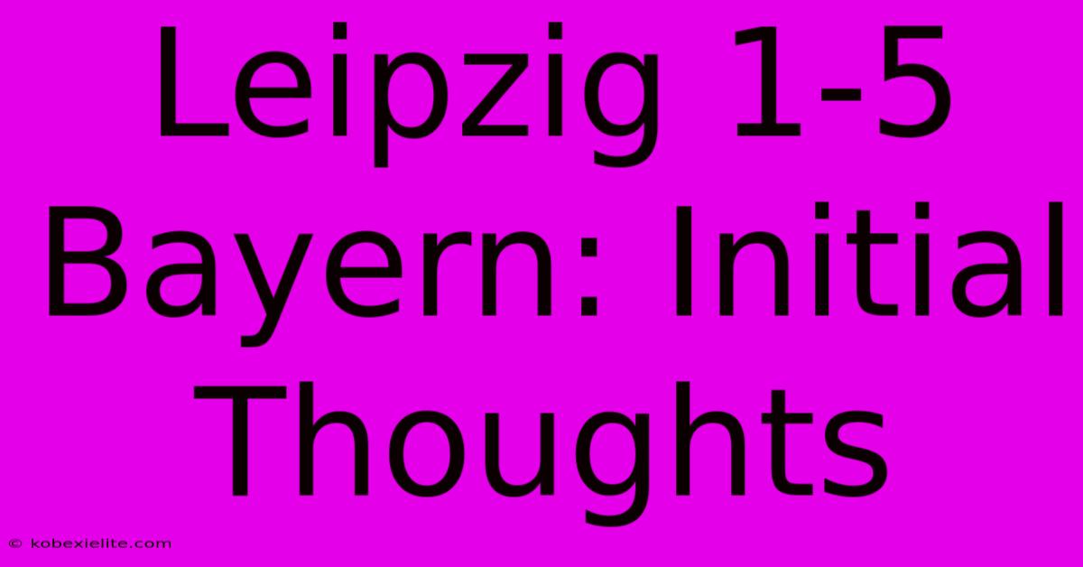 Leipzig 1-5 Bayern: Initial Thoughts