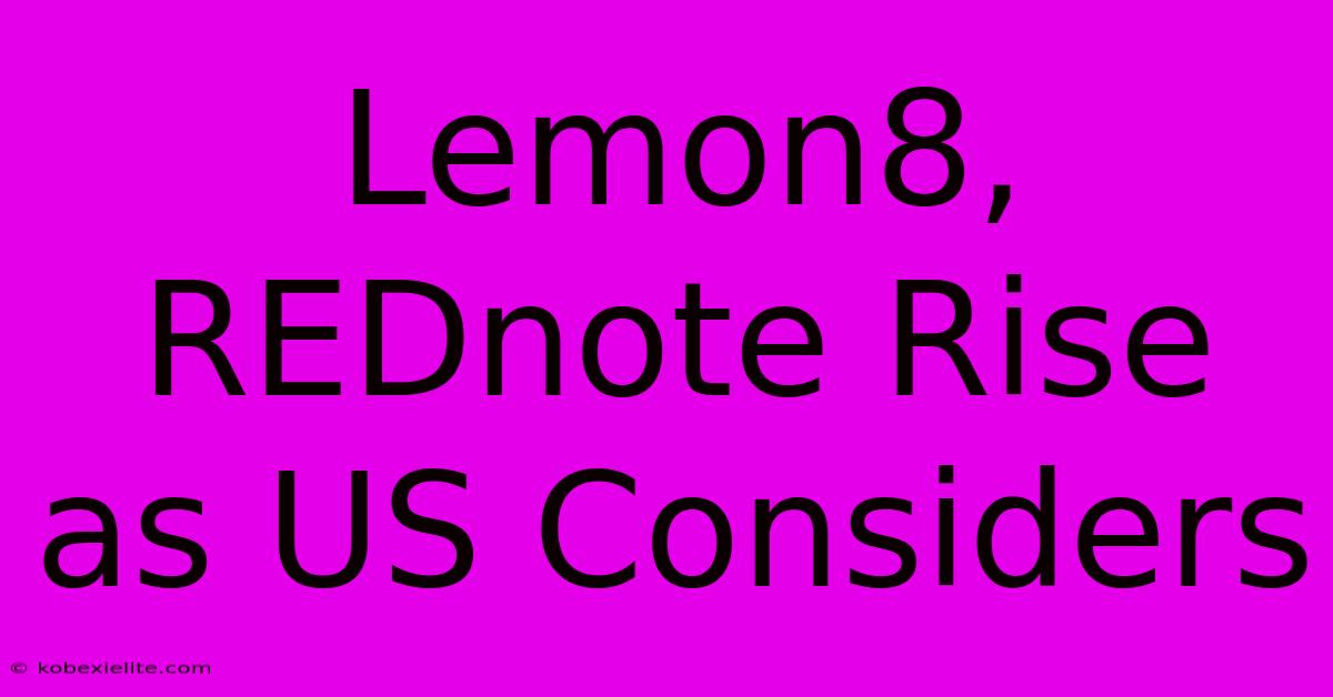 Lemon8, REDnote Rise As US Considers