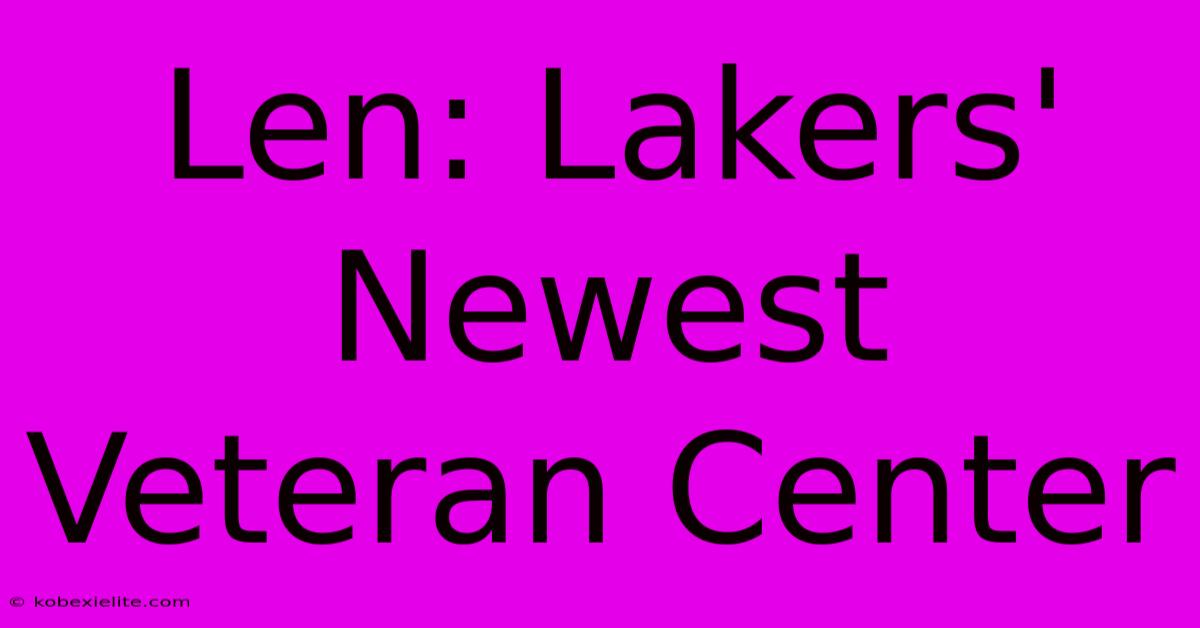 Len: Lakers' Newest Veteran Center