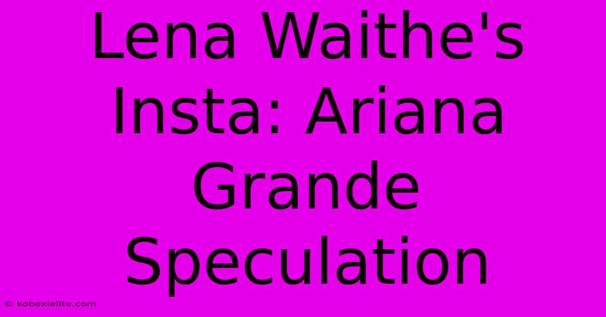 Lena Waithe's Insta: Ariana Grande Speculation