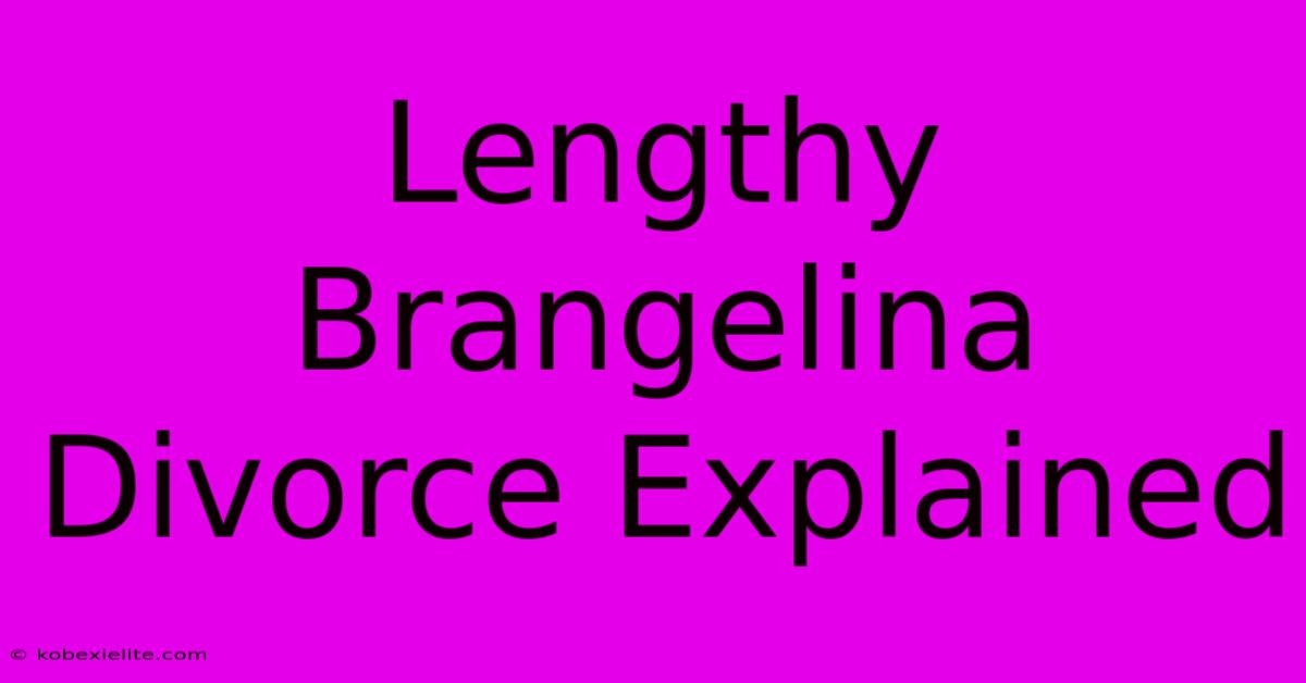 Lengthy Brangelina Divorce Explained