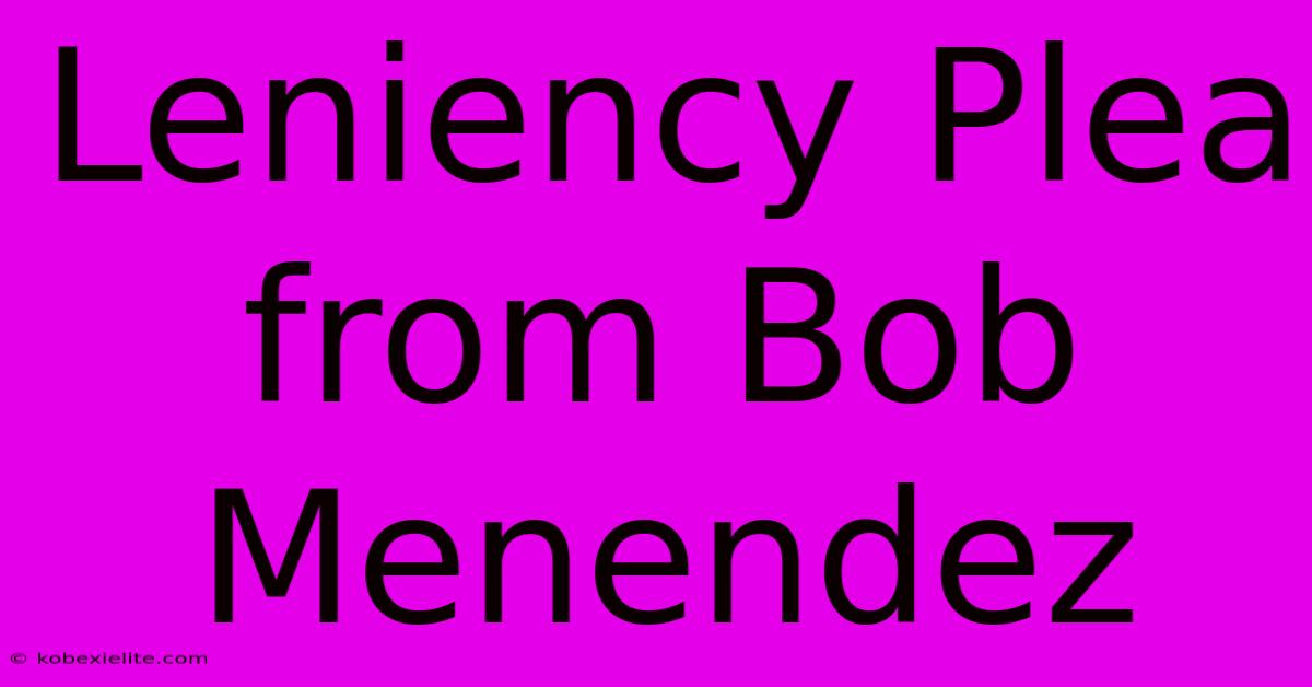 Leniency Plea From Bob Menendez