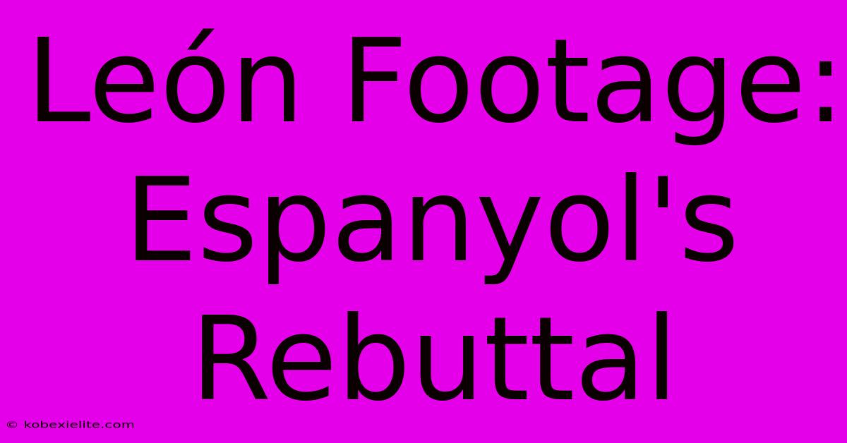 León Footage: Espanyol's Rebuttal