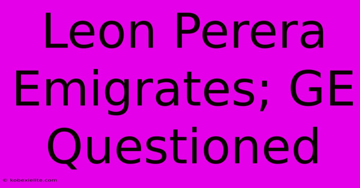 Leon Perera Emigrates; GE Questioned