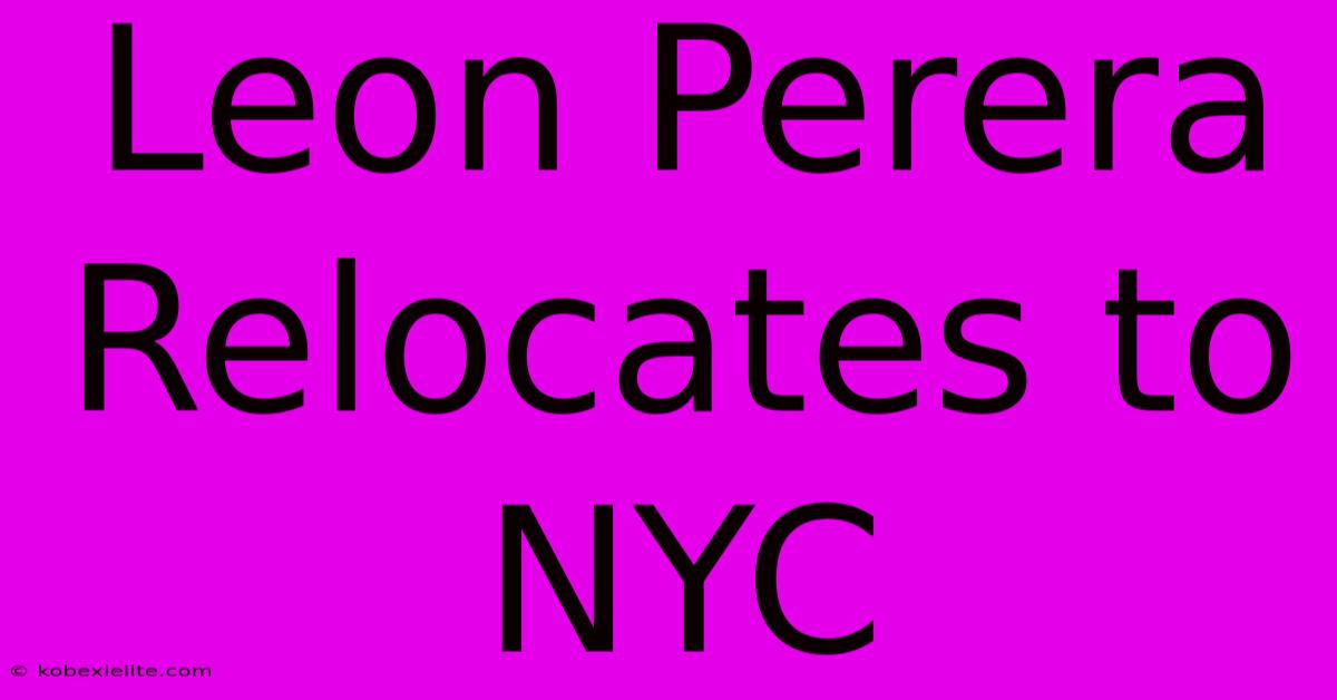 Leon Perera Relocates To NYC