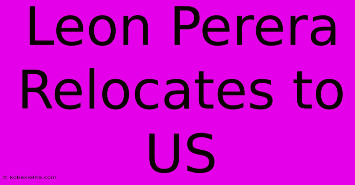 Leon Perera Relocates To US