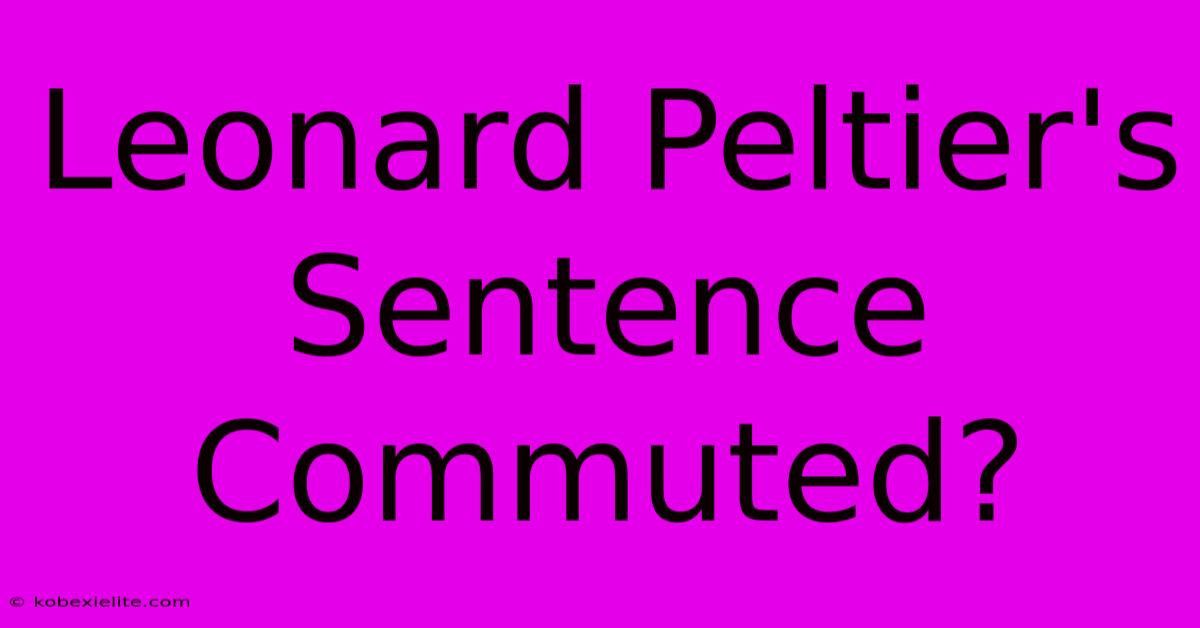 Leonard Peltier's Sentence Commuted?