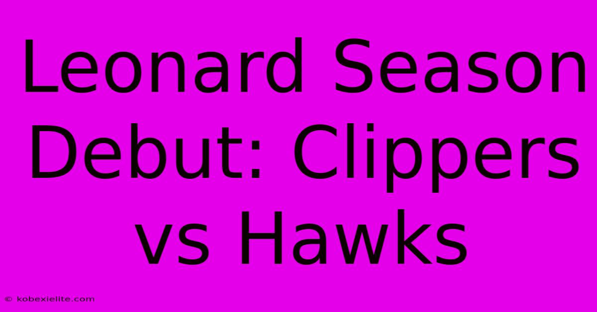 Leonard Season Debut: Clippers Vs Hawks