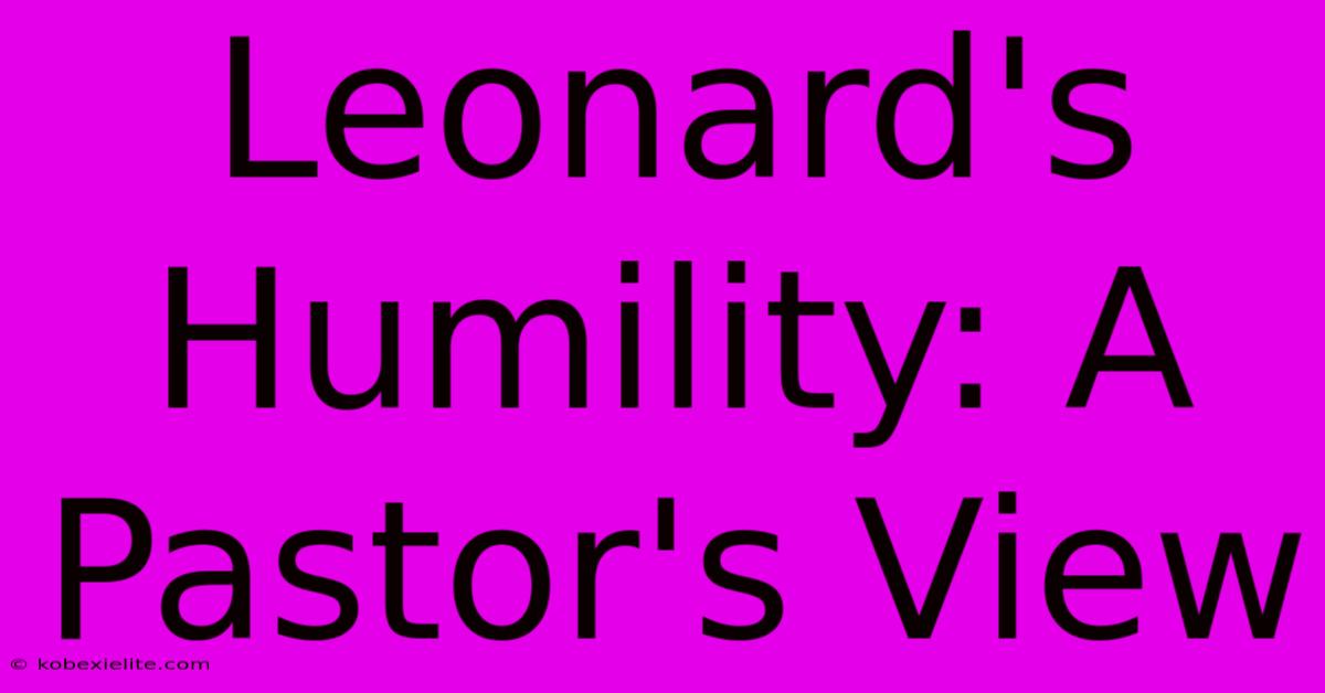 Leonard's Humility: A Pastor's View