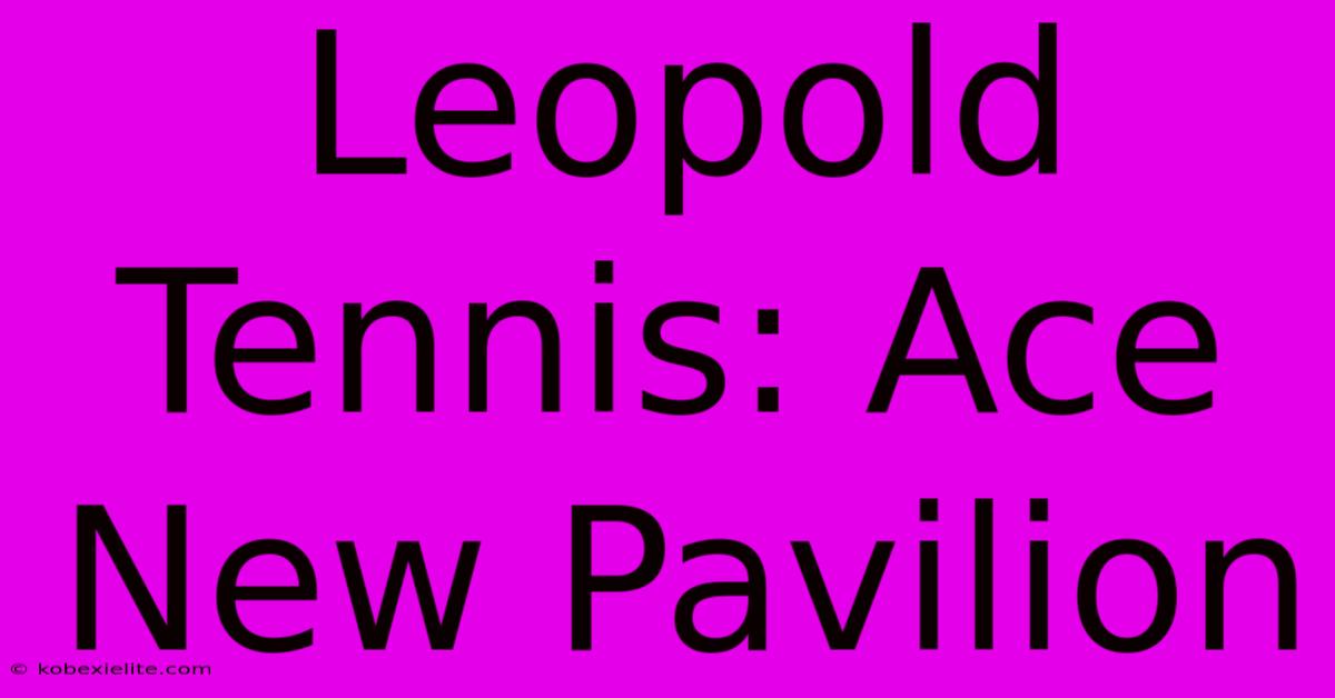 Leopold Tennis: Ace New Pavilion