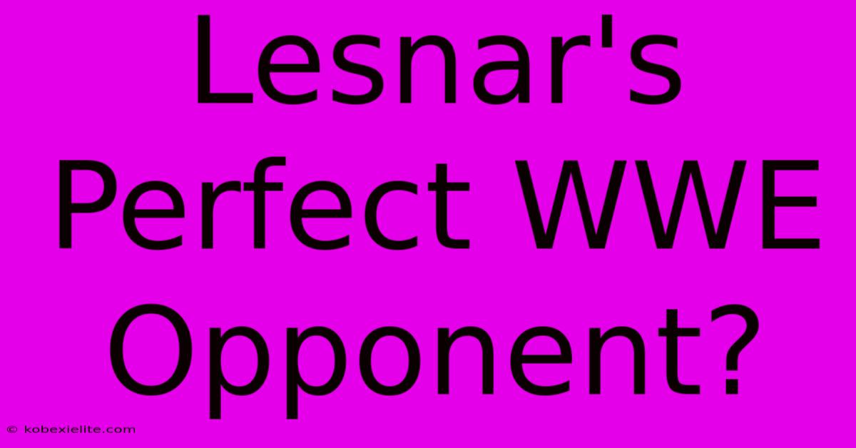 Lesnar's Perfect WWE Opponent?