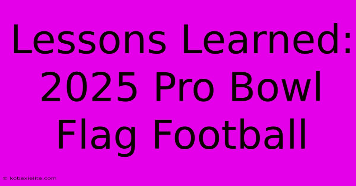 Lessons Learned: 2025 Pro Bowl Flag Football