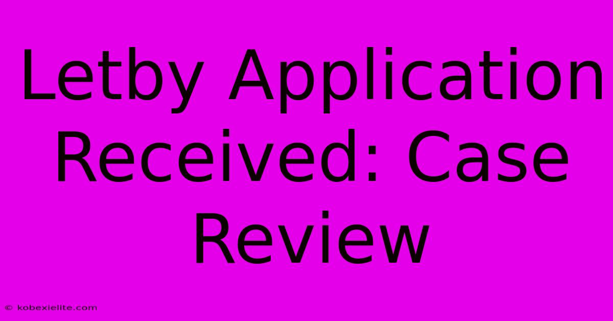 Letby Application Received: Case Review