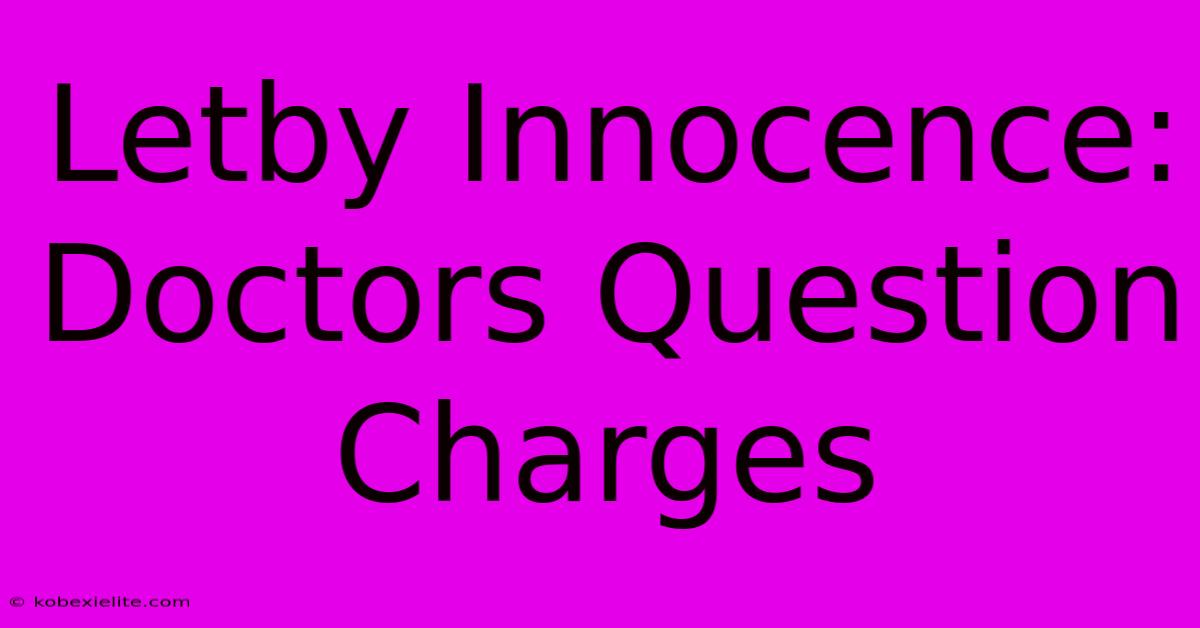 Letby Innocence: Doctors Question Charges