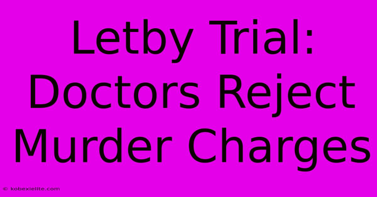 Letby Trial: Doctors Reject Murder Charges