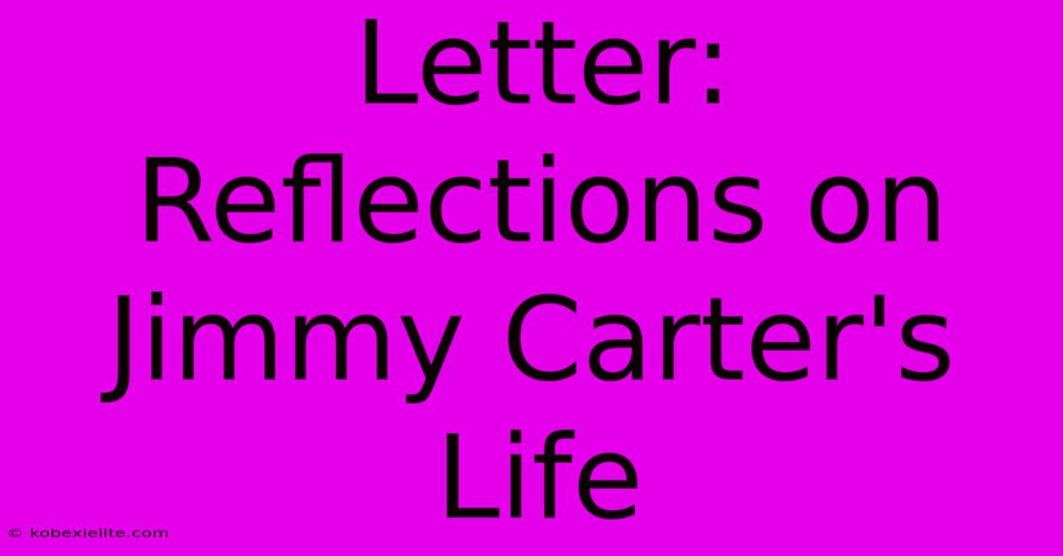 Letter: Reflections On Jimmy Carter's Life