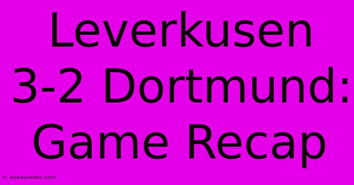 Leverkusen 3-2 Dortmund: Game Recap