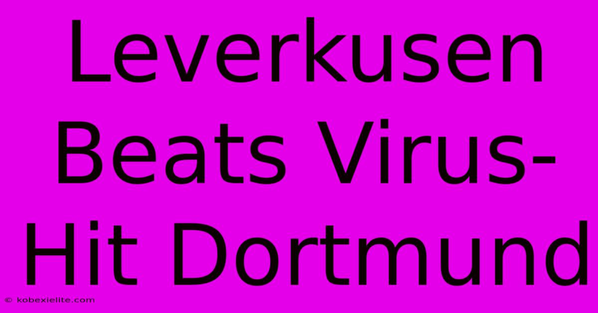 Leverkusen Beats Virus-Hit Dortmund