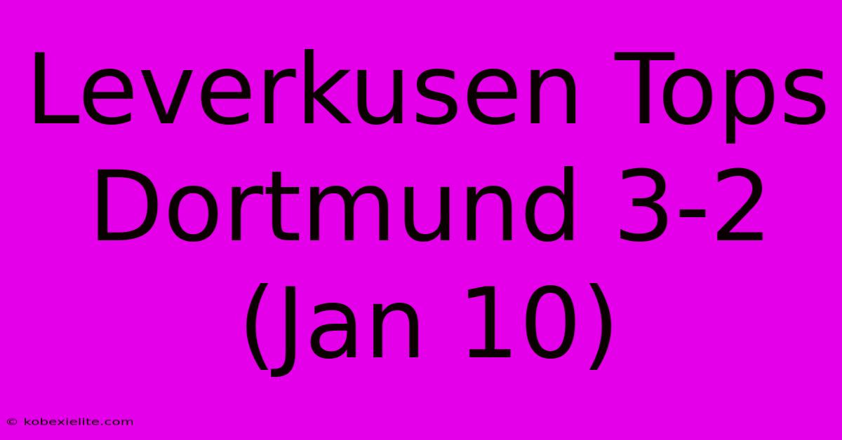 Leverkusen Tops Dortmund 3-2 (Jan 10)