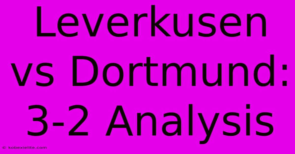 Leverkusen Vs Dortmund: 3-2 Analysis