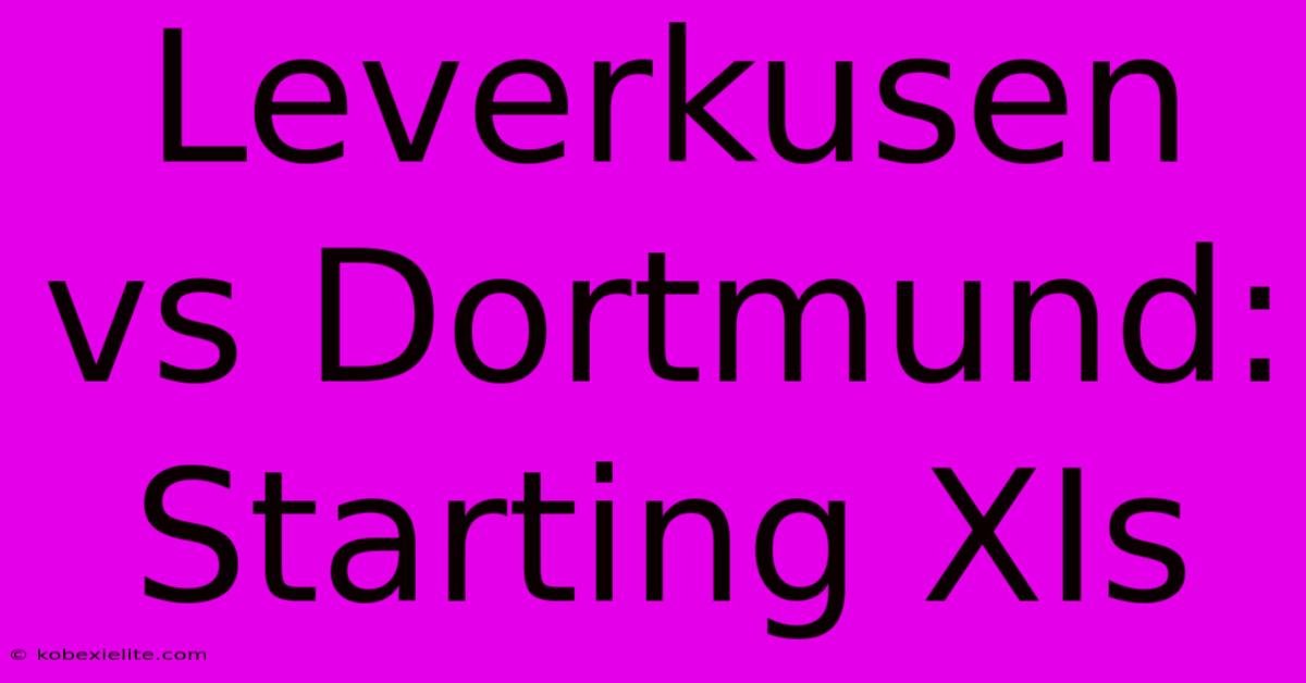 Leverkusen Vs Dortmund: Starting XIs