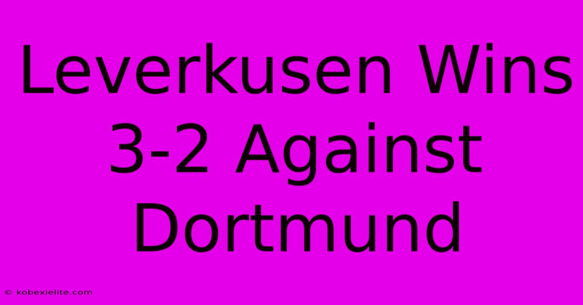 Leverkusen Wins 3-2 Against Dortmund