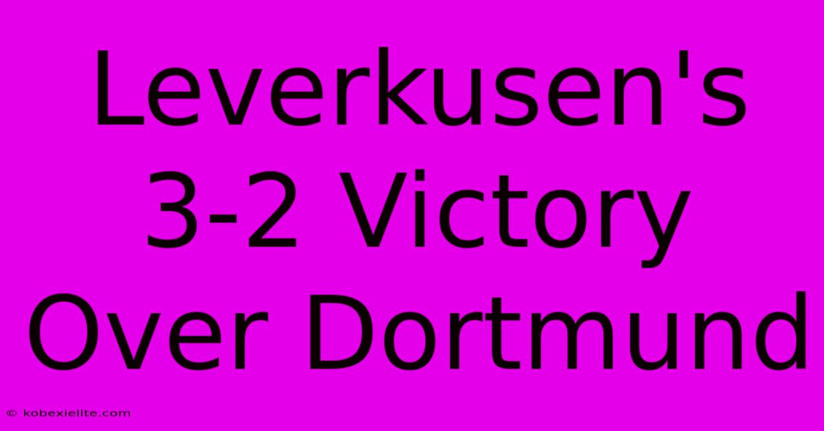 Leverkusen's 3-2 Victory Over Dortmund