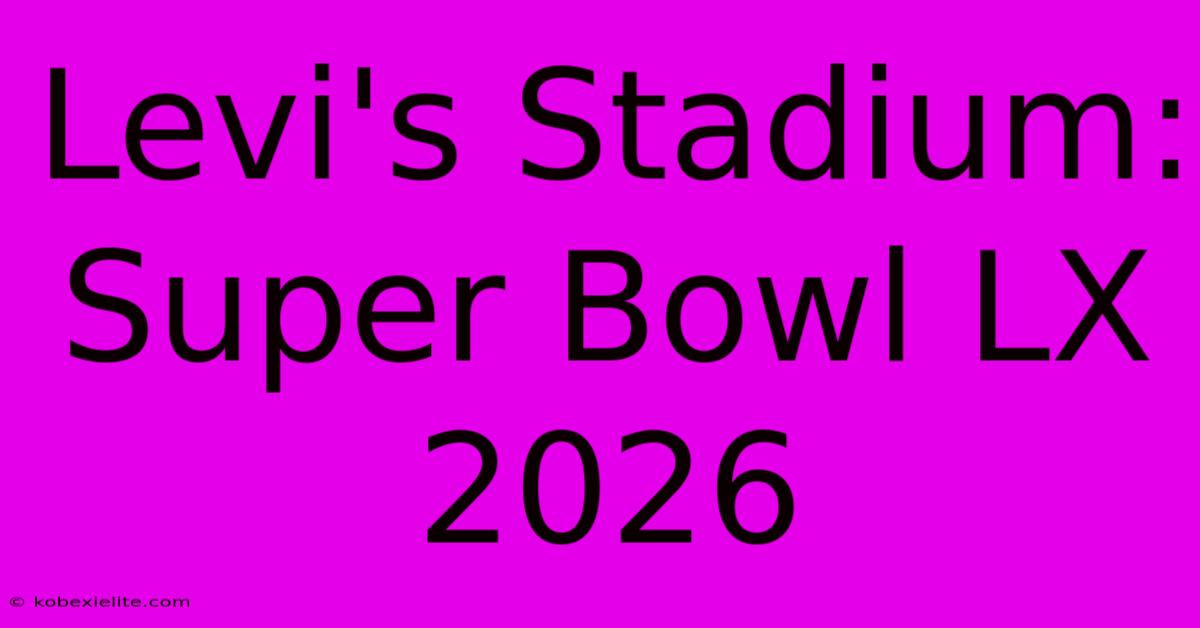 Levi's Stadium: Super Bowl LX 2026