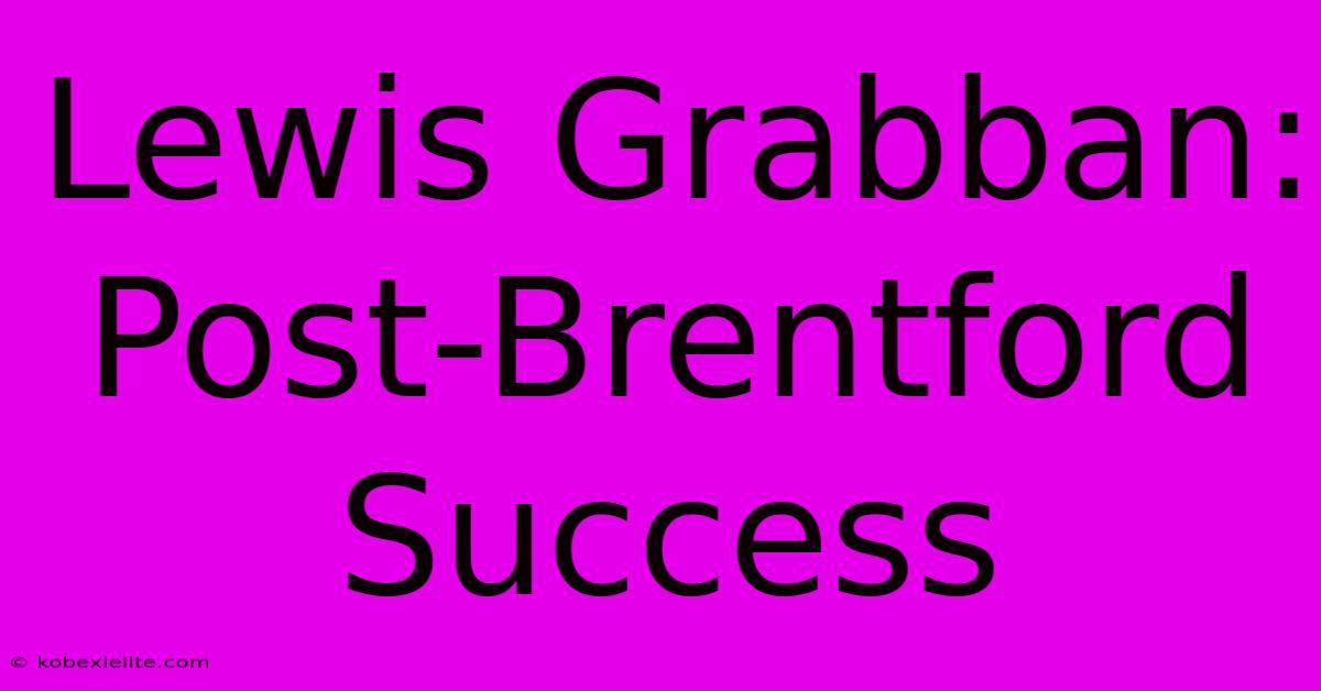 Lewis Grabban: Post-Brentford Success