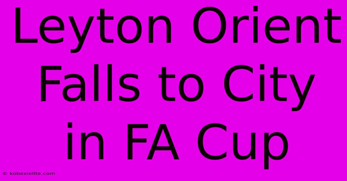 Leyton Orient Falls To City In FA Cup