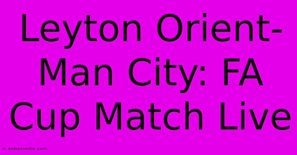 Leyton Orient-Man City: FA Cup Match Live