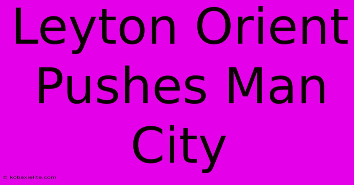 Leyton Orient Pushes Man City