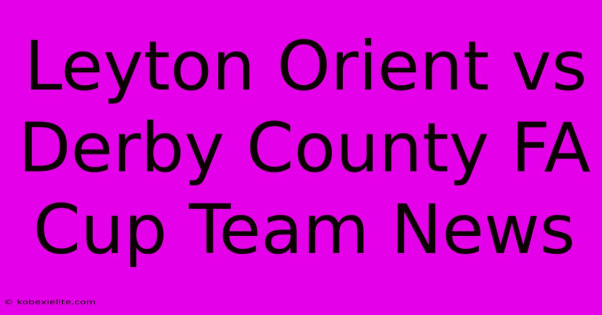 Leyton Orient Vs Derby County FA Cup Team News