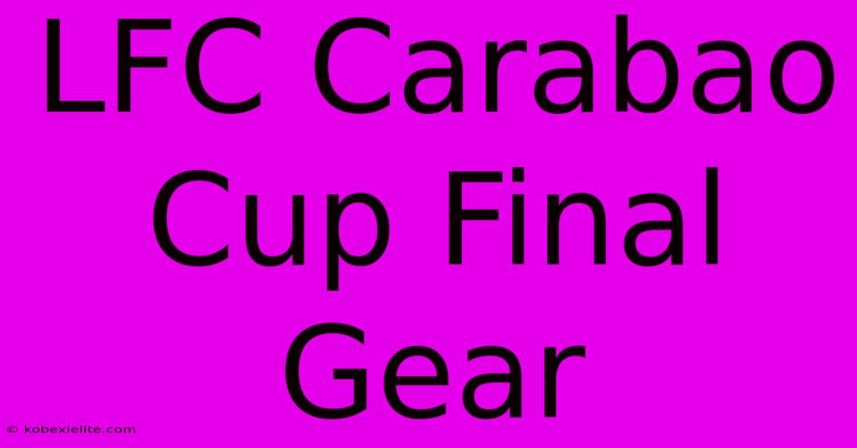 LFC Carabao Cup Final Gear