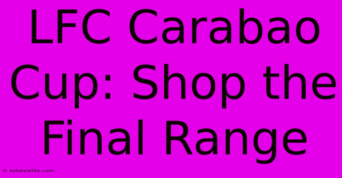 LFC Carabao Cup: Shop The Final Range