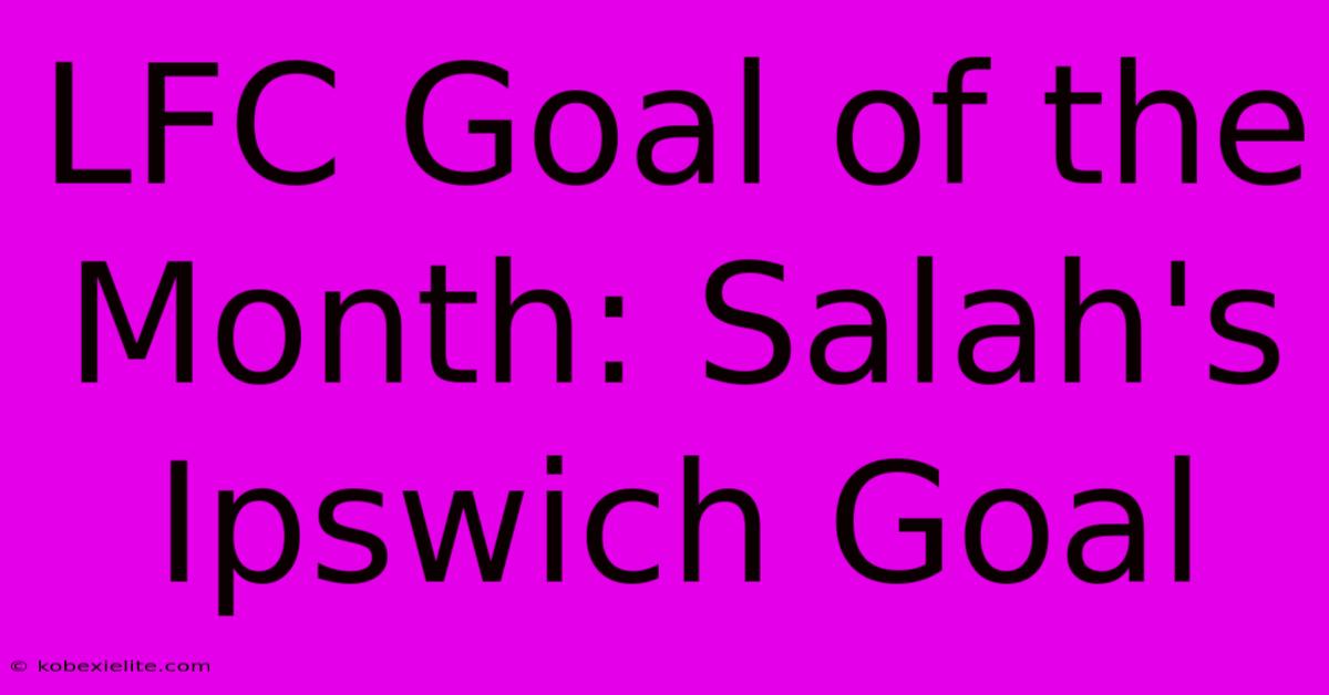 LFC Goal Of The Month: Salah's Ipswich Goal