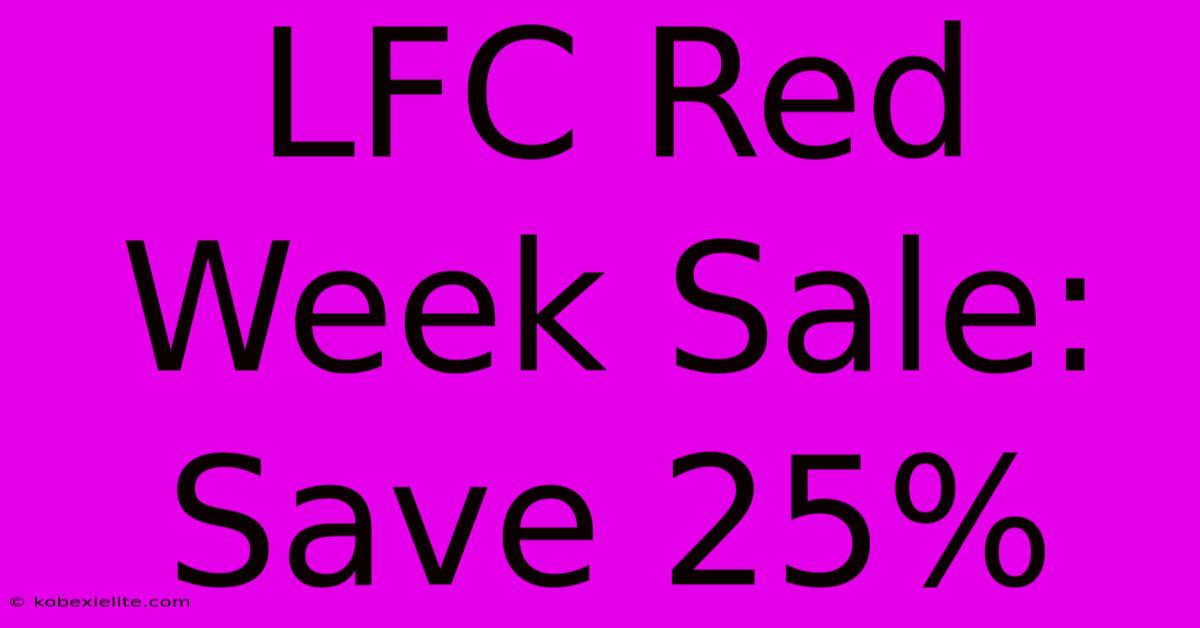 LFC Red Week Sale: Save 25%