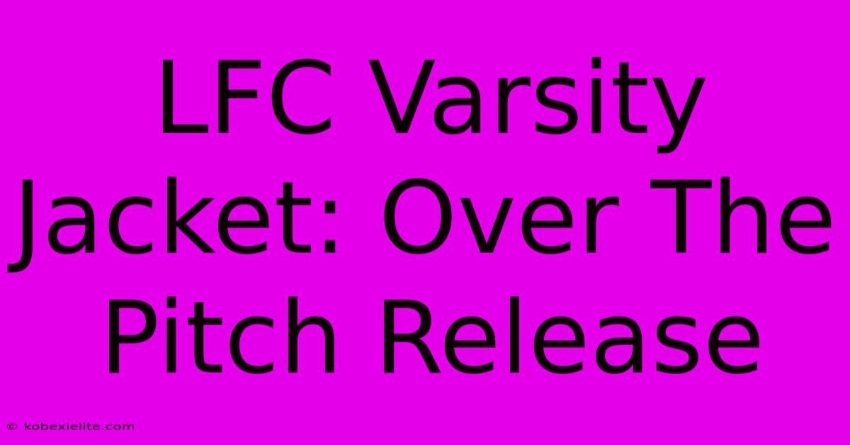 LFC Varsity Jacket: Over The Pitch Release